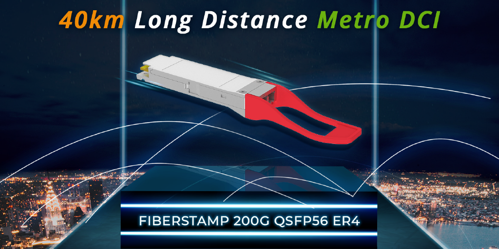 FIBERSTAMP Launches 200G QSFP56 ER4 Optical Transceiver — The Optimum Solution of 40km Long-distance Transmission!