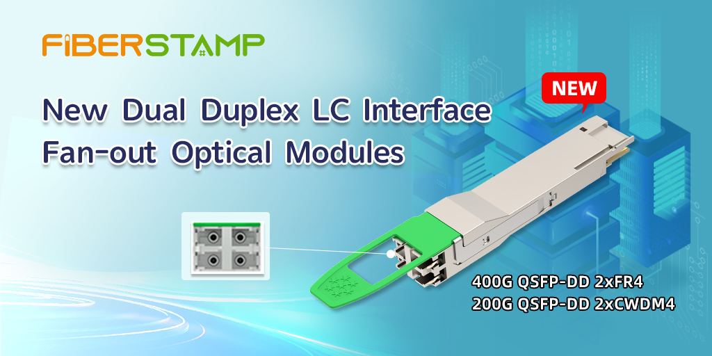 Fiberstamp Introduces Dual Duplex LC Interface – 400G QSFP-DD 2x FR4 and 200G QSFP-DD 2x CWDM4 Fan-Out Optical Modules for Enhanced Network Architecture