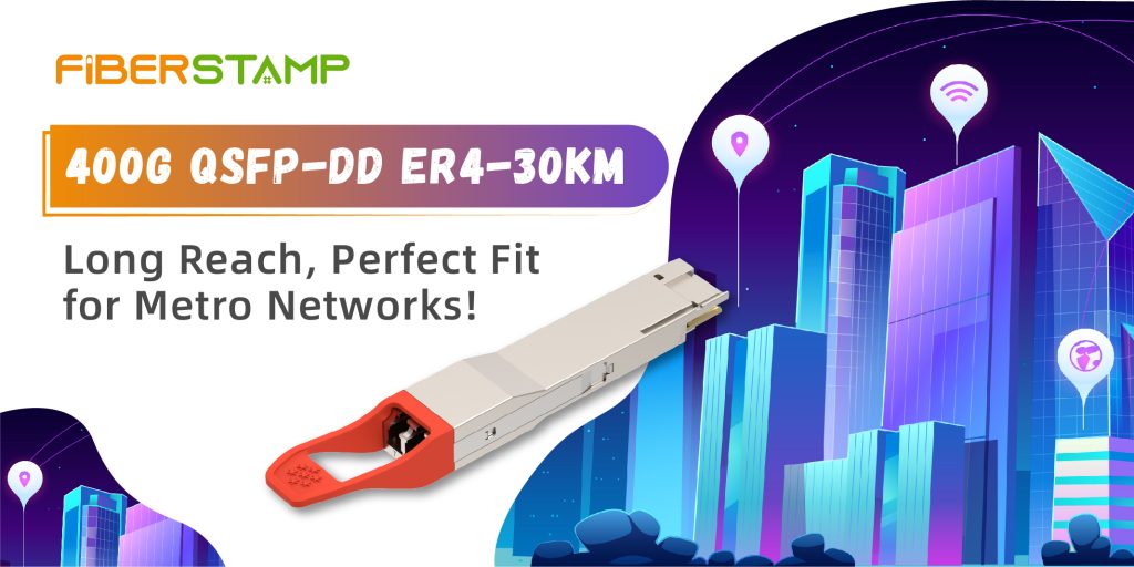 FIBERSTAMP Launches Narrow-Grid LAN-WDM 400G QSFP-DD ER4-30km Optical Module for Metro Ethernet Applications